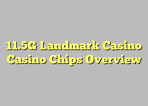 11.5G Landmark Casino Casino Chips Overview
