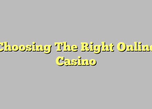 Choosing The Right Online Casino