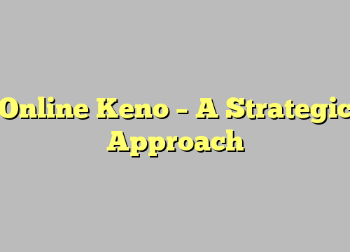 Online Keno – A Strategic Approach