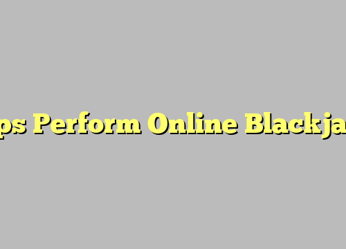 Tips Perform Online Blackjack