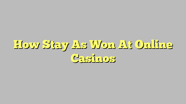 How Stay As Won At Online Casinos