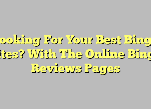 Looking For Your Best Bingo Sites? With The Online Bingo Reviews Pages