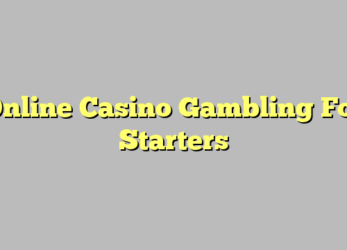 Online Casino Gambling For Starters