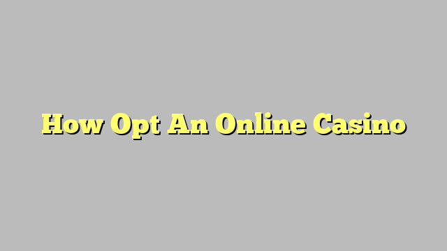 How Opt An Online Casino